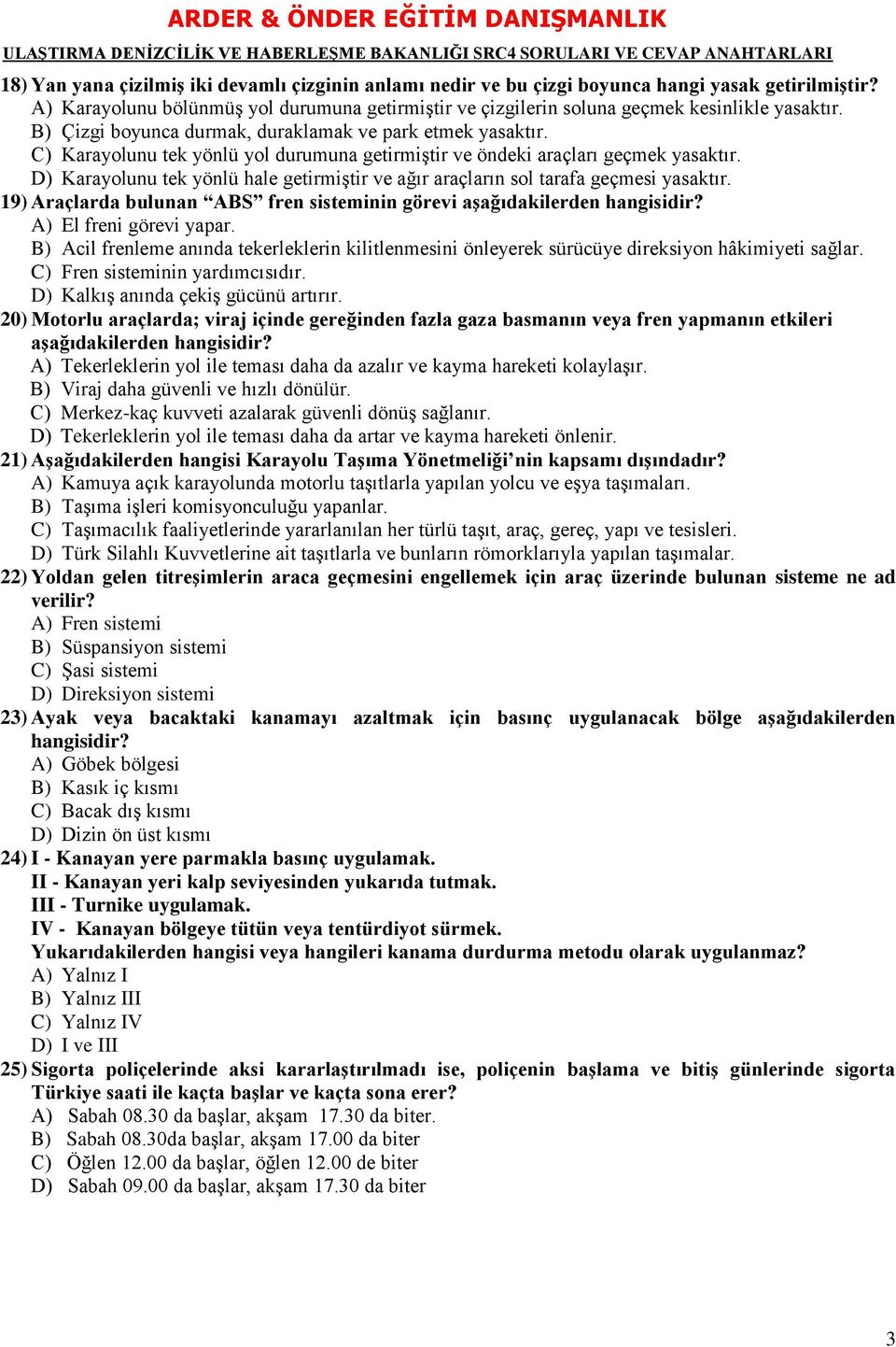 D) Karayolunu tek yönlü hale getirmiştir ve ağır araçların sol tarafa geçmesi yasaktır. 19) Araçlarda bulunan ABS fren sisteminin görevi aģağıdakilerden hangisidir? A) El freni görevi yapar.