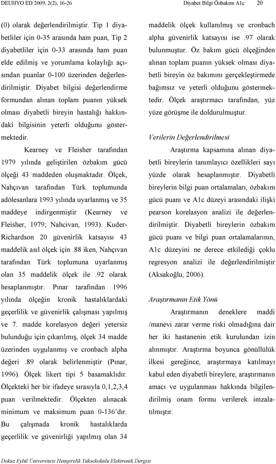 Diyabet bilgisi değerlendirme formundan alınan toplam puanın yüksek olması diyabetli bireyin hastalığı hakkındaki bilgisinin yeterli olduğunu göstermektedir.