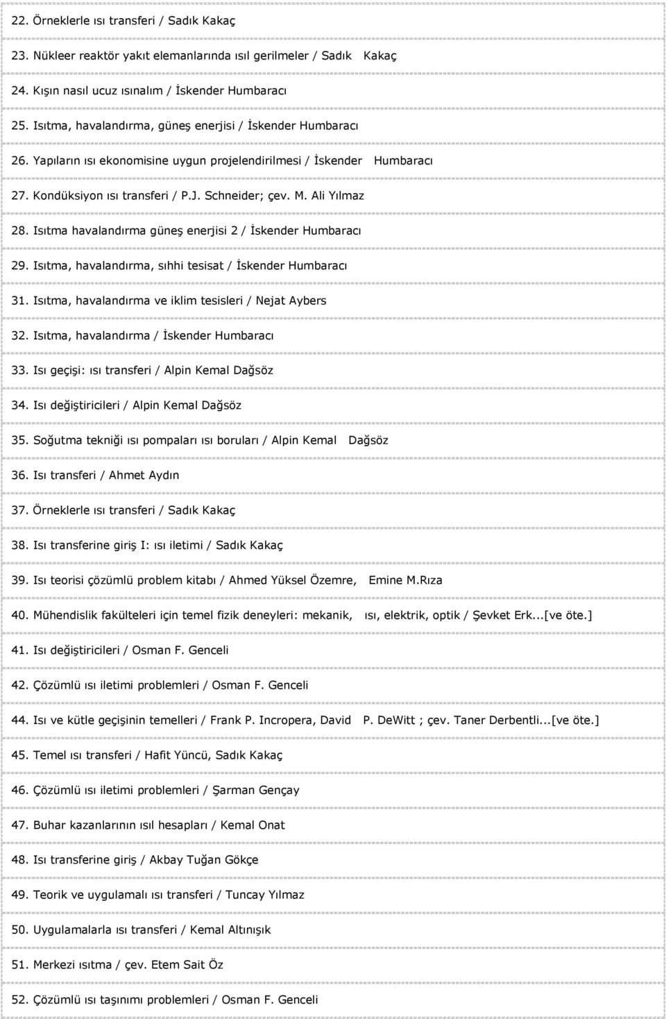 Ali Yılmaz 28. Isıtma havalandırma güneş enerjisi 2 / İskender Humbaracı 29. Isıtma, havalandırma, sıhhi tesisat / İskender Humbaracı 31. Isıtma, havalandırma ve iklim tesisleri / Nejat Aybers 32.