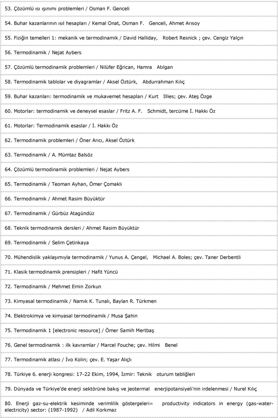 Çözümlü termodinamik problemleri / Nilüfer Eğrican, Hamra Atılgan 58. Termodinamik tablolar ve diyagramlar / Aksel Öztürk, Abdurrahman Kılıç 59.