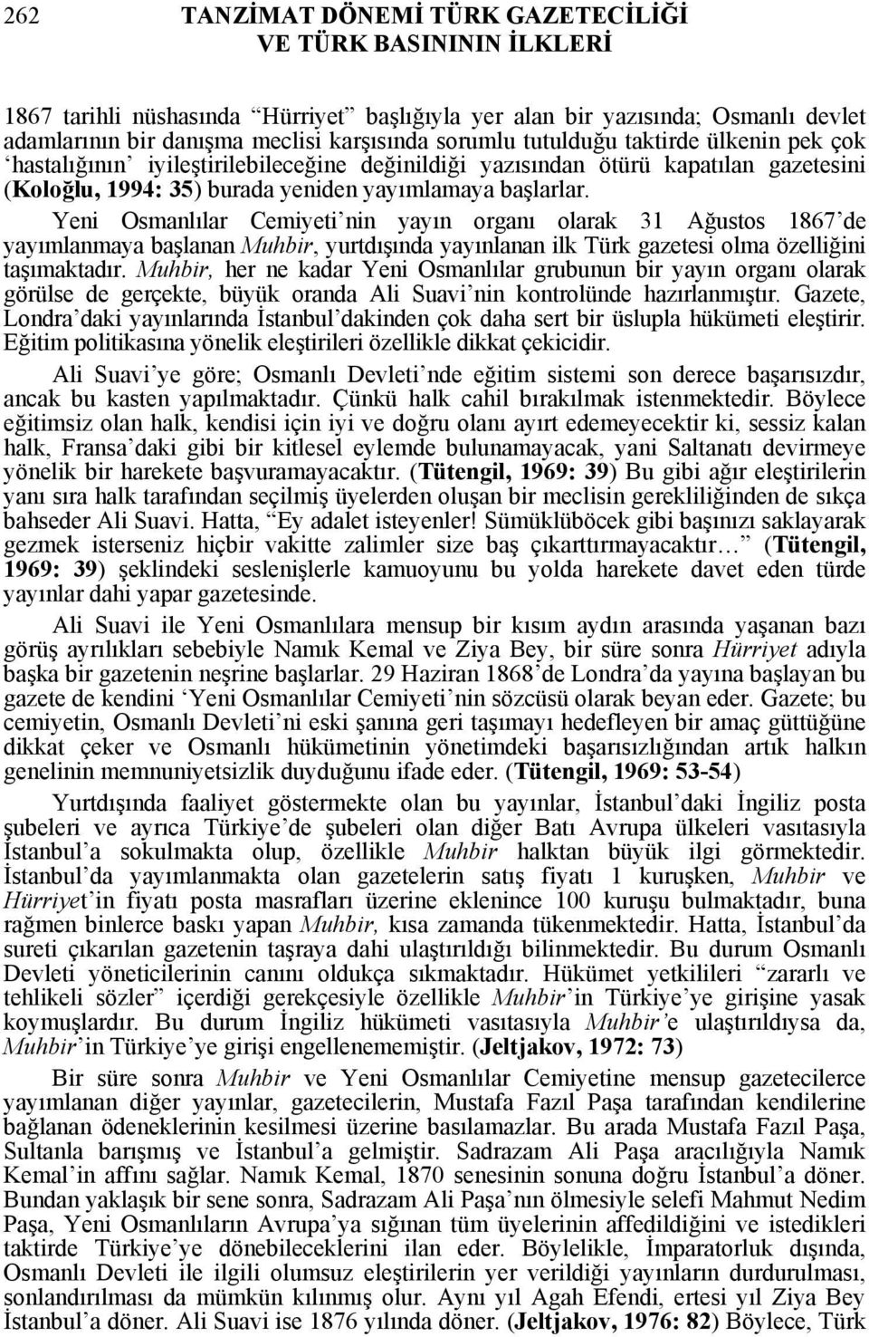 Yeni Osmanlılar Cemiyeti nin yayın organı olarak 31 Ağustos 1867 de yayımlanmaya başlanan Muhbir, yurtdışında yayınlanan ilk Türk gazetesi olma özelliğini taşımaktadır.