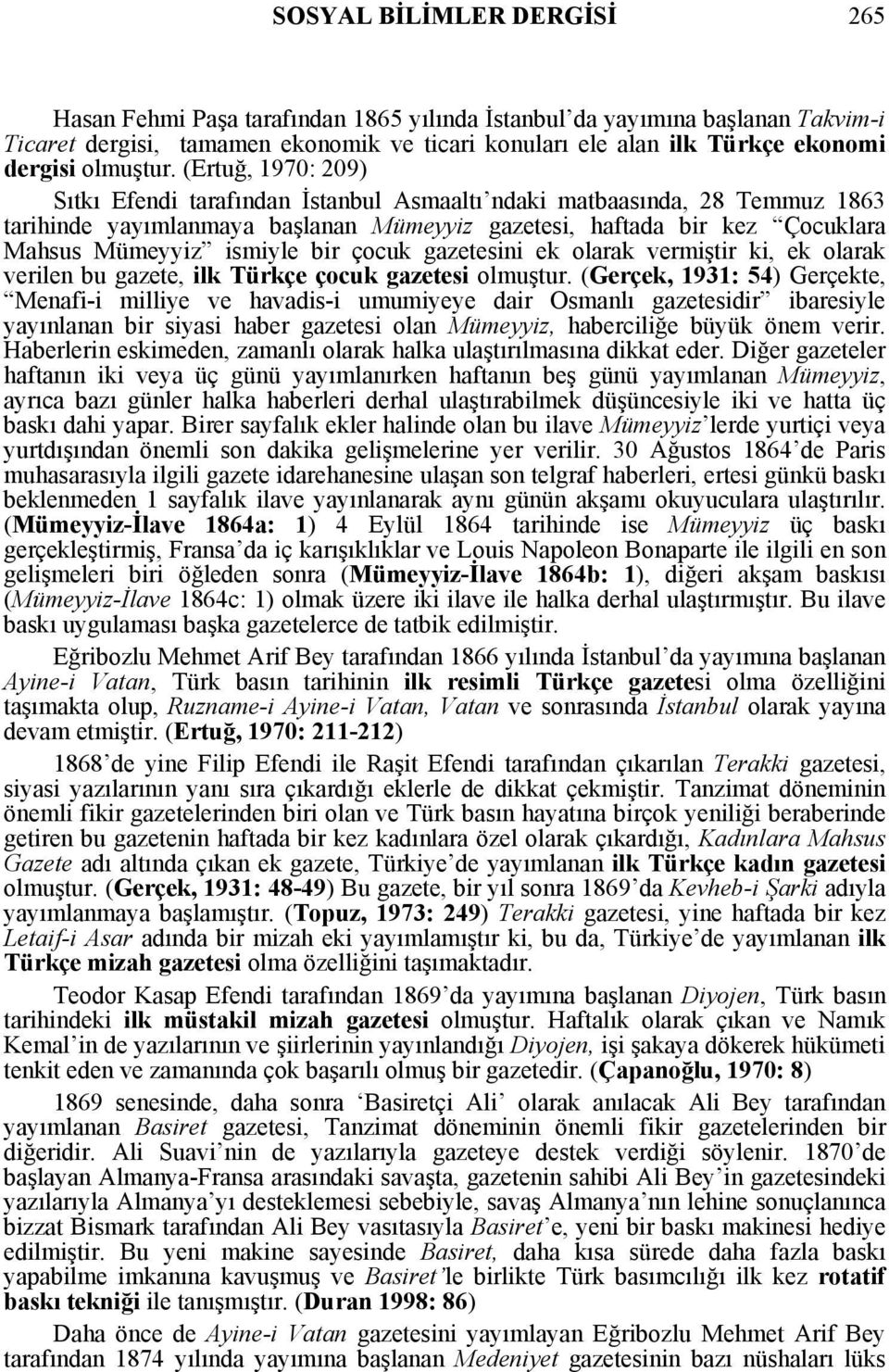 (Ertuğ, 1970: 209) Sıtkı Efendi tarafından İstanbul Asmaaltı ndaki matbaasında, 28 Temmuz 1863 tarihinde yayımlanmaya başlanan Mümeyyiz gazetesi, haftada bir kez Çocuklara Mahsus Mümeyyiz ismiyle bir