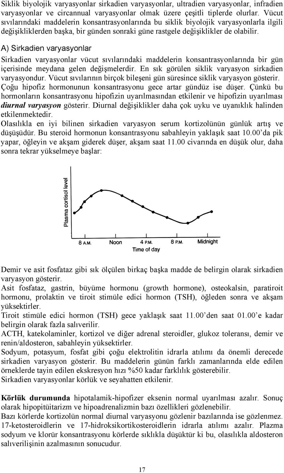 A) Sirkadien varyasyonlar Sirkadien varyasyonlar vücut sıvılarındaki maddelerin konsantrasyonlarında bir gün içerisinde meydana gelen değişmelerdir.