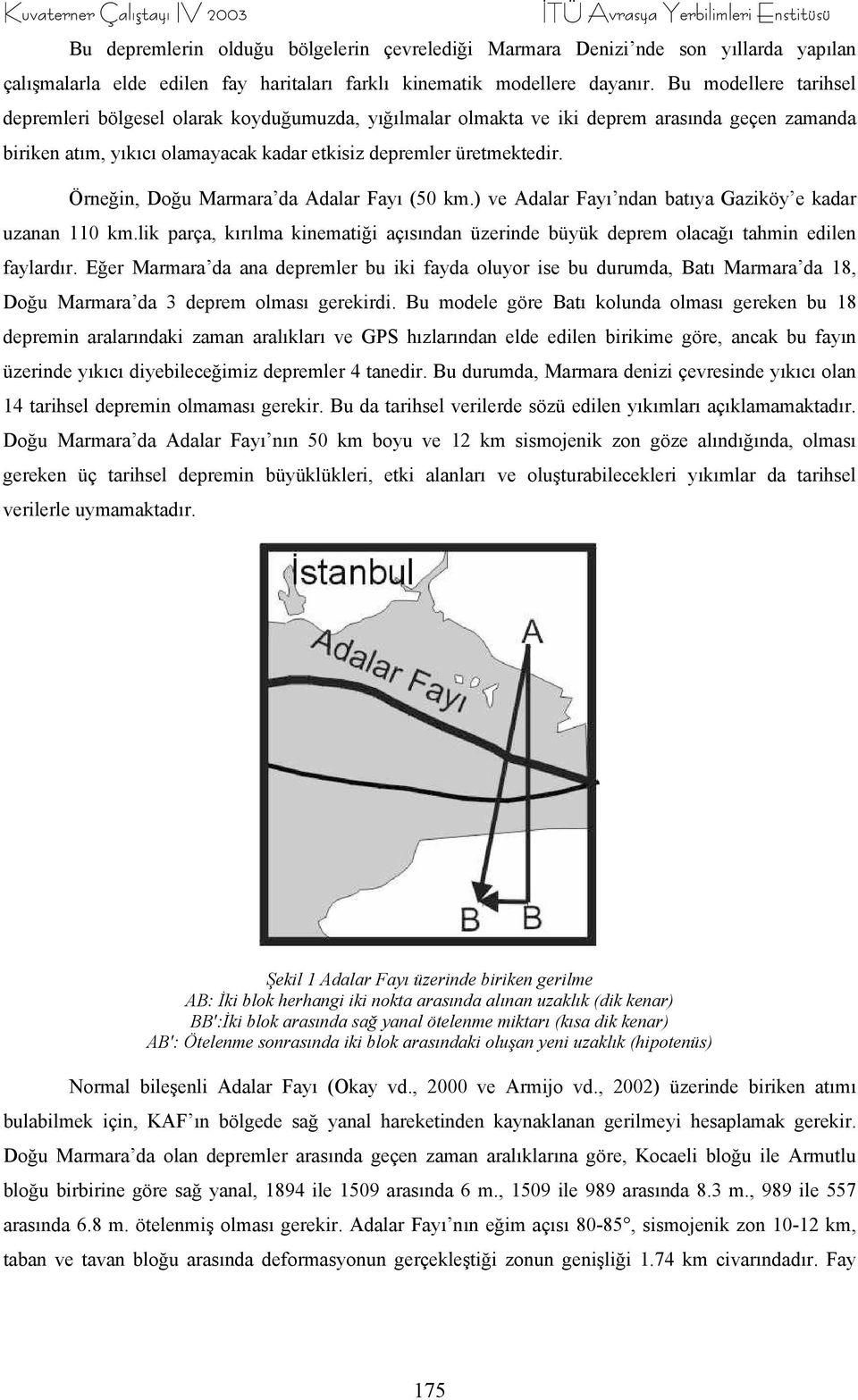 Bu modellere tarihsel depremleri bölgesel olarak koyduğumuzda, yığılmalar olmakta ve iki deprem arasında geçen zamanda biriken atım, yıkıcı olamayacak kadar etkisiz depremler üretmektedir.