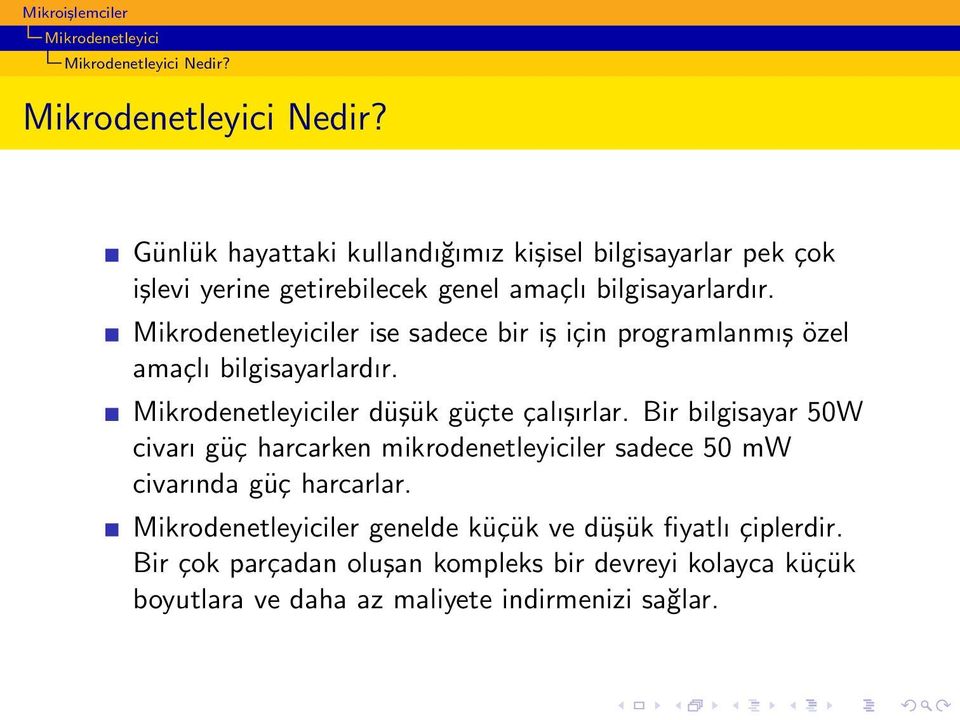 Mikrodenetleyiciler ise sadece bir iş için programlanmış özel amaçlı bilgisayarlardır. Mikrodenetleyiciler düşük güçte çalışırlar.