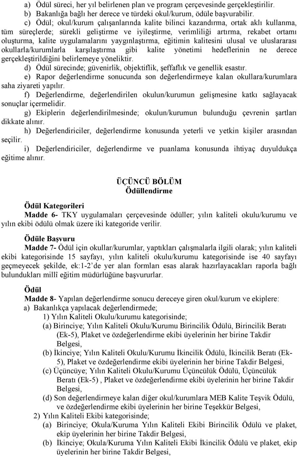 uygulamalarını yaygınlaştırma, eğitimin kalitesini ulusal ve uluslararası okullarla/kurumlarla karşılaştırma gibi kalite yönetimi hedeflerinin ne derece gerçekleştirildiğini belirlemeye yöneliktir.