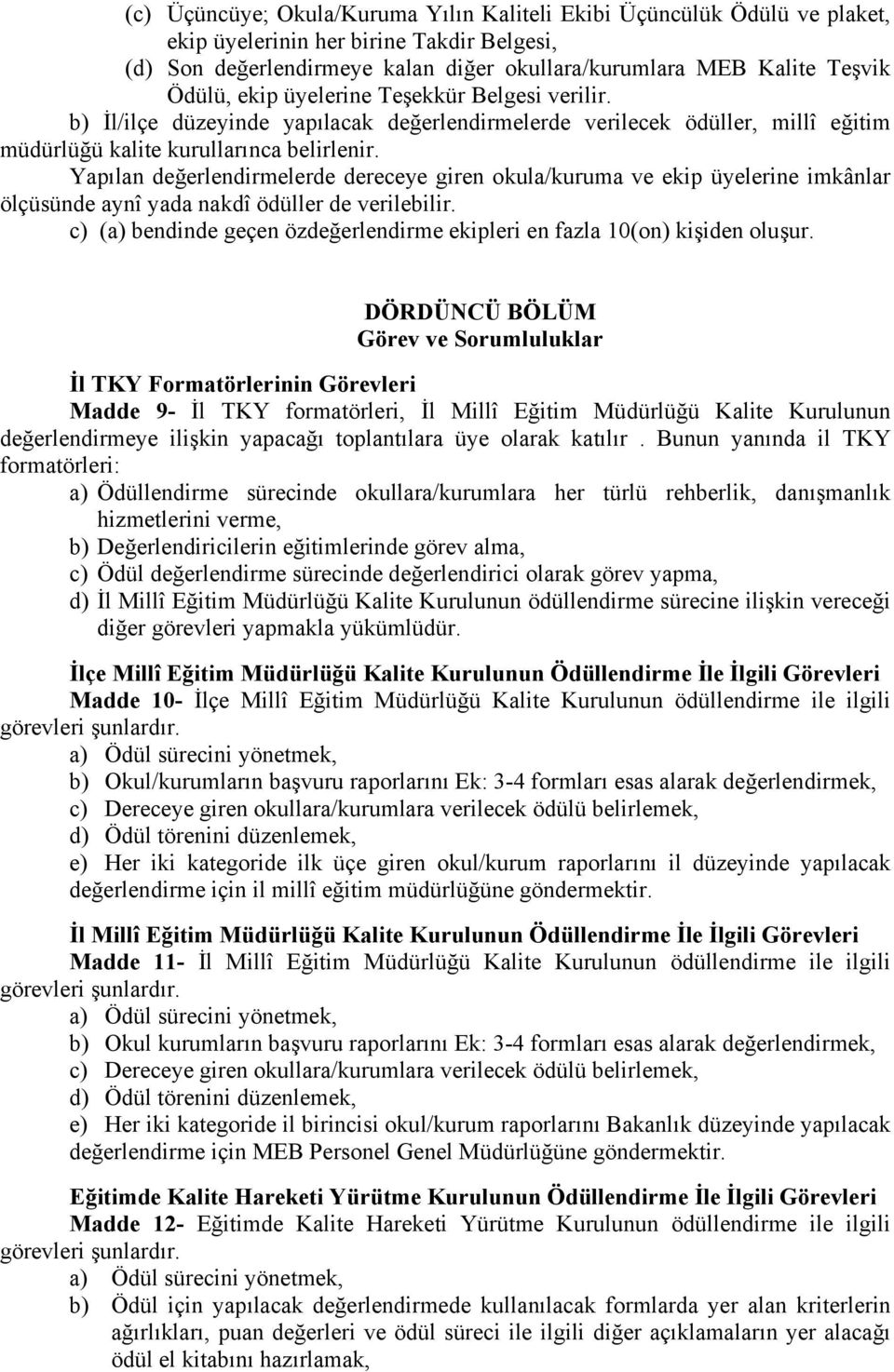 Yapılan değerlendirmelerde dereceye giren okula/kuruma ve ekip üyelerine imkânlar ölçüsünde aynî yada nakdî ödüller de verilebilir.