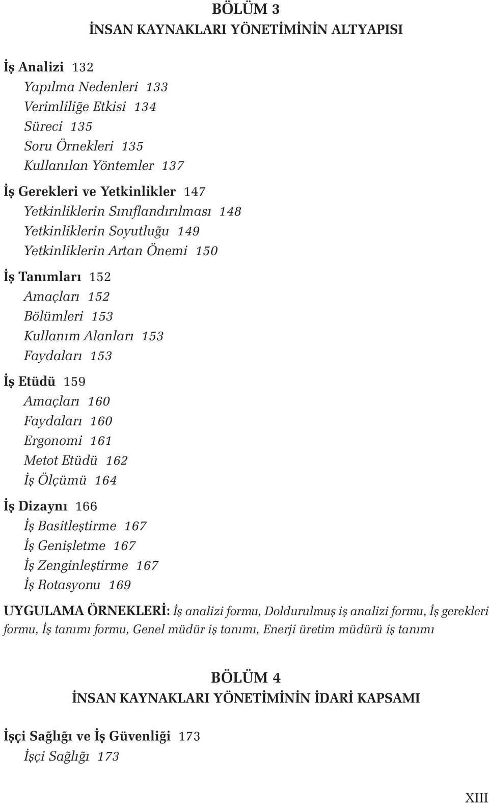 160 Faydaları 160 Ergonomi 161 Metot Etüdü 162 İş Ölçümü 164 İş Dizaynı 166 İş Basitleştirme 167 İş Genişletme 167 İş Zenginleştirme 167 İş Rotasyonu 169 UYGULAMA ÖRNEKLERİ: İş analizi formu,