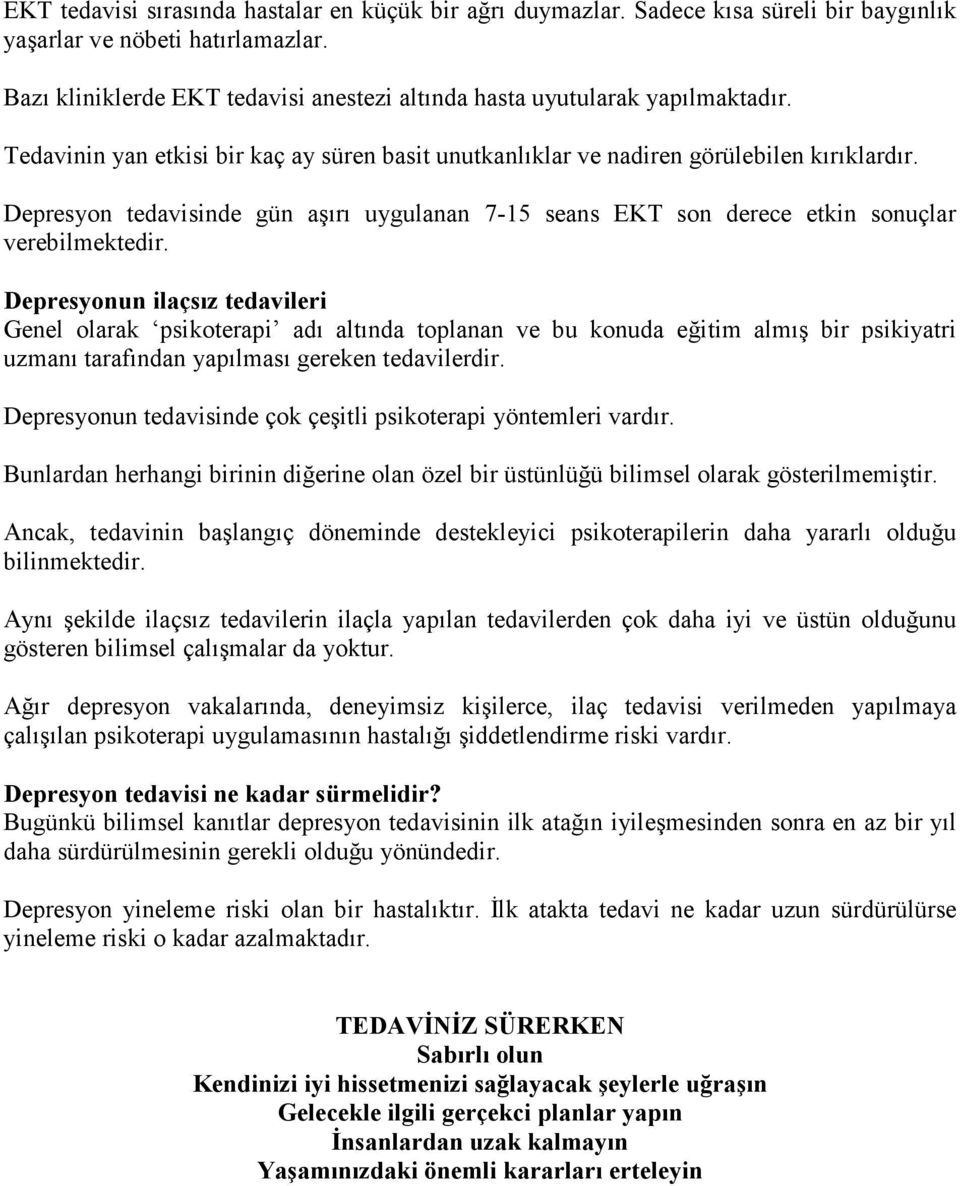 Depresyon tedavisinde gün aşırı uygulanan 7-15 seans EKT son derece etkin sonuçlar verebilmektedir.