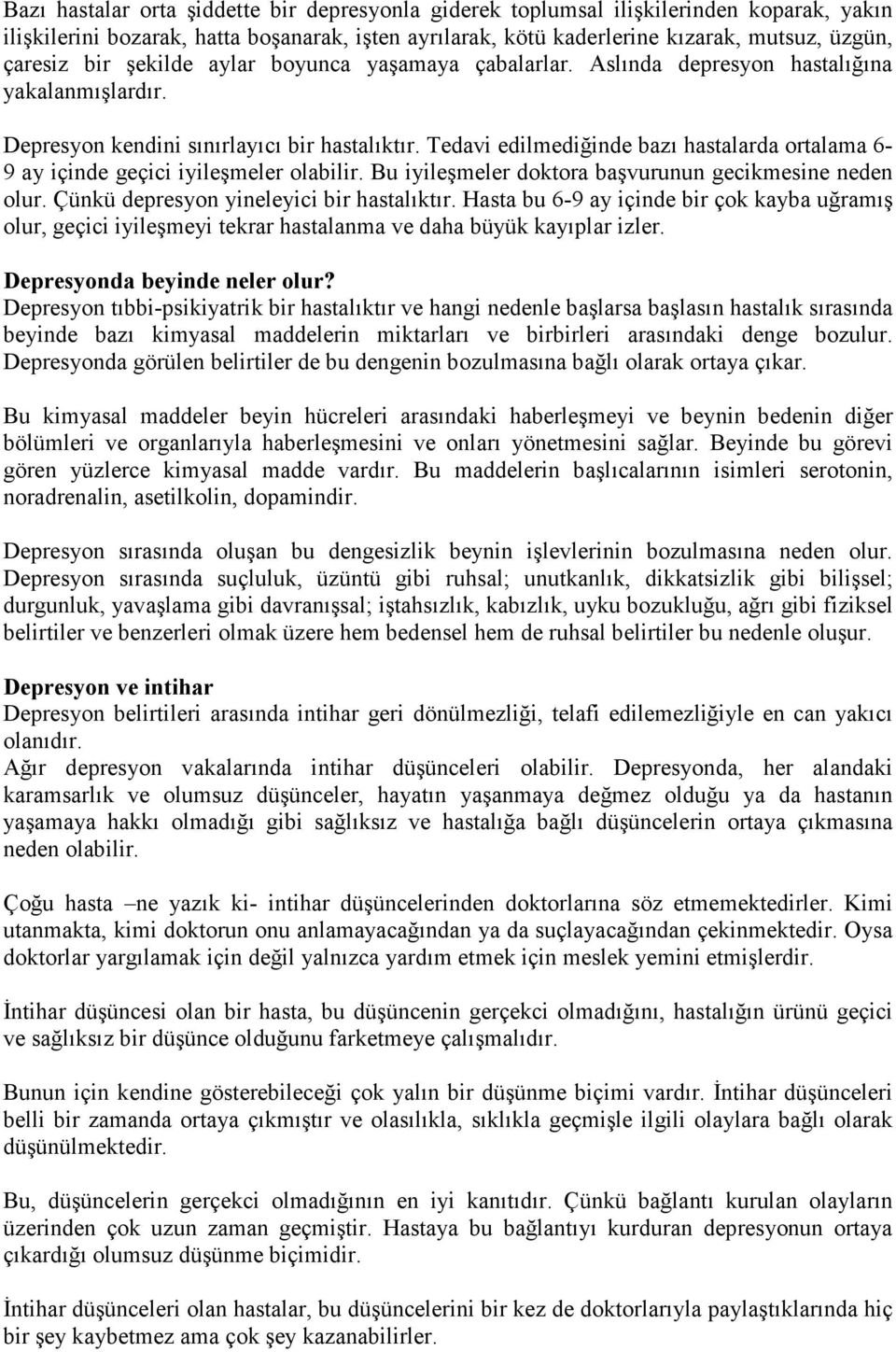 Tedavi edilmediğinde bazı hastalarda ortalama 6-9 ay içinde geçici iyileşmeler olabilir. Bu iyileşmeler doktora başvurunun gecikmesine neden olur. Çünkü depresyon yineleyici bir hastalıktır.