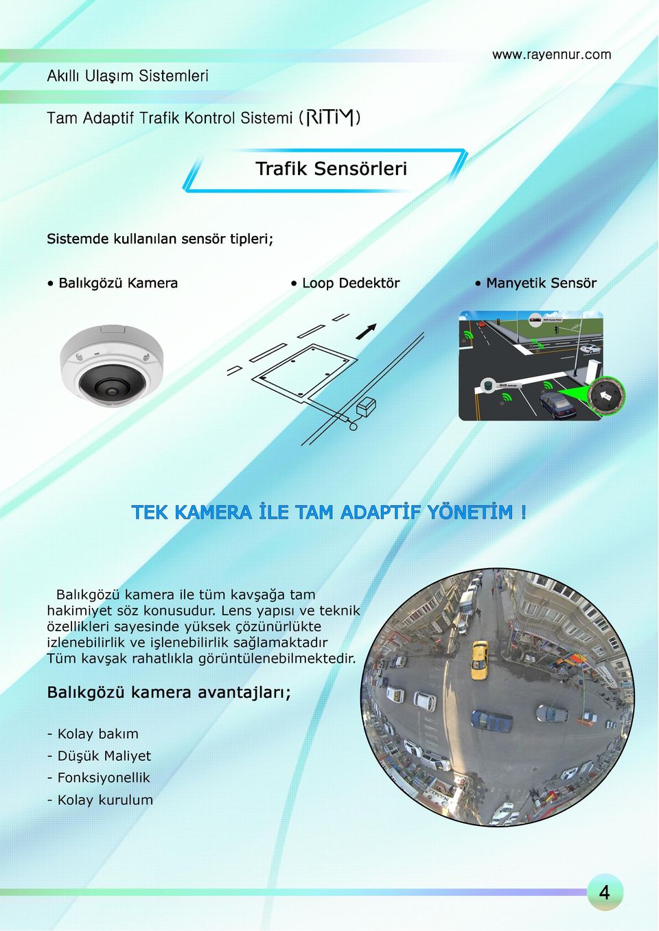 Loop Dedektör Manyetik Sensör TEK KAMERA İLE TAM ADAPTİF YÖNETİM! Balıkgözü kamera ile tüm kavşağa tam hakimiyet söz konusudur.