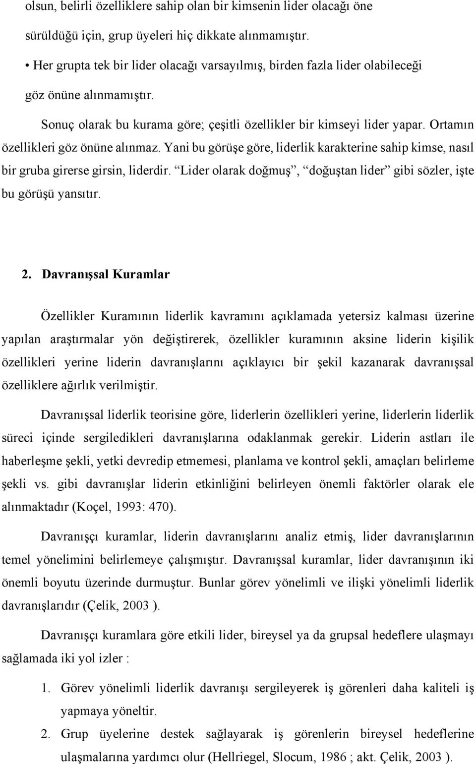 Ortamın özellikleri göz önüne alınmaz. Yani bu görüşe göre, liderlik karakterine sahip kimse, nasıl bir gruba girerse girsin, liderdir.