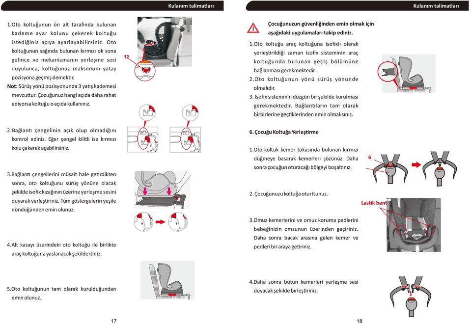Not: Sürüş yönü pozisyonunda 3 ya ş kademesi mevcu ur. Çocuğunuz hangi açıda daha rahat ediyorsa koltuğu o açıda kullanınız. 2.Bağlan çengelinin açık olup olmadığını kontrol ediniz.