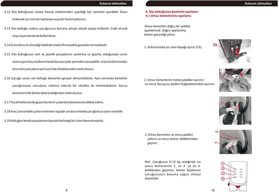 Oto koltuğunun kemerini ayarlama 4.1 Omuz kemerleriniz ayarlama Omuz kemerleri doğru bir şekilde ayarlanmalı. Doğru ayarlanmış kemer güvenliği ar rır. 1. Arka kısımda yer alan kapağı açınız (23). 3.