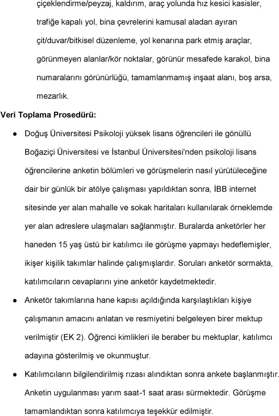 Veri Toplama Prosedürü: Doğuş Üniversitesi Psikoloji yüksek lisans öğrencileri ile gönüllü Boğaziçi Üniversitesi ve İstanbul Üniversitesi'nden psikoloji lisans öğrencilerine anketin bölümleri ve