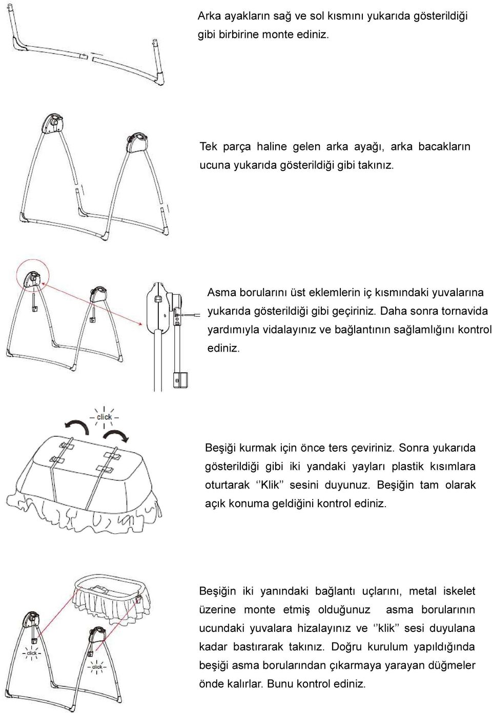 Beşiği kurmak için önce ters çeviriniz. Sonra yukarıda gösterildiği gibi iki yandaki yayları plastik kısımlara oturtarak Klik sesini duyunuz. Beşiğin tam olarak açık konuma geldiğini kontrol ediniz.