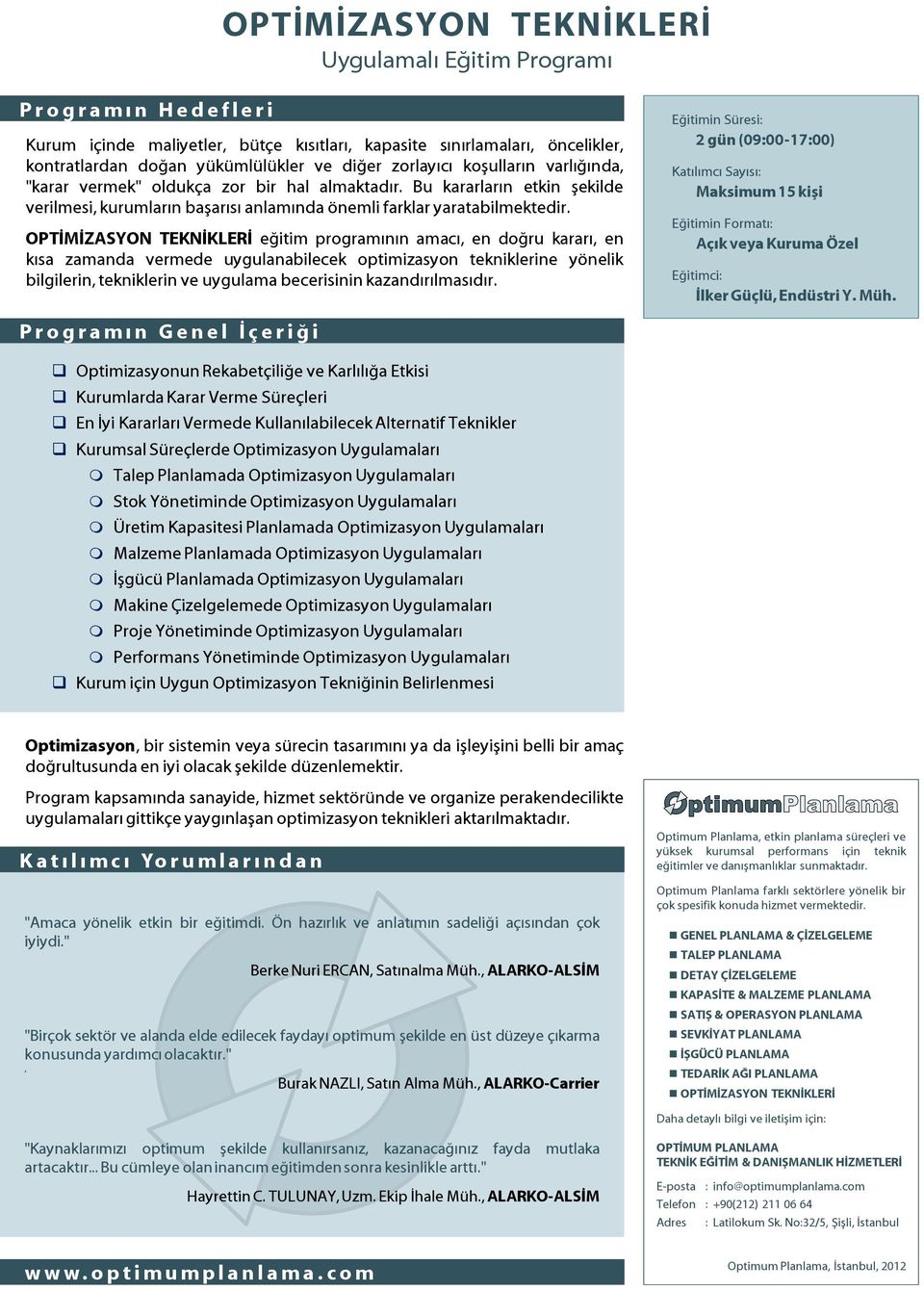 OPTİMİZASYON TEKNİKLERİ eğitim programının amacı, en doğru kararı, en kısa zamanda vermede uygulanabilecek optimizasyon tekniklerine yönelik bilgilerin, tekniklerin ve uygulama becerisinin