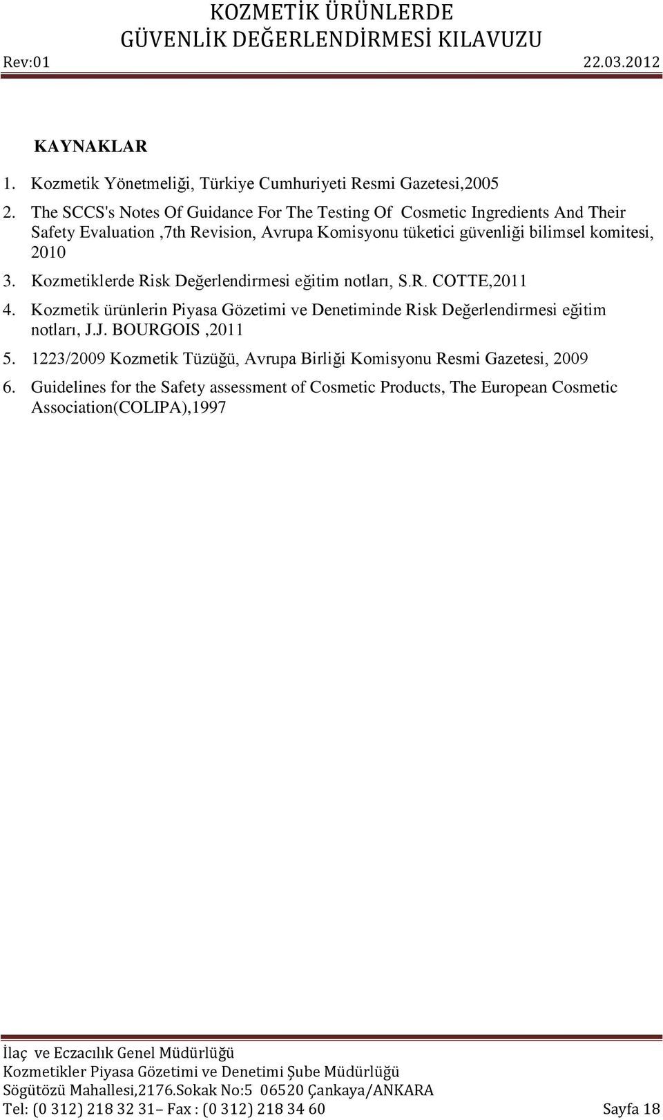 2010 3. Kozmetiklerde Risk Değerlendirmesi eğitim notları, S.R. COTTE,2011 4. Kozmetik ürünlerin Piyasa Gözetimi ve Denetiminde Risk Değerlendirmesi eğitim notları, J.