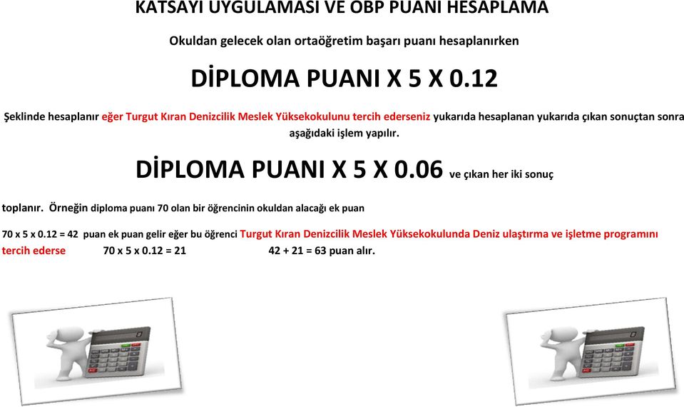 işlem yapılır. DİPLOMA PUANI X 5 X 0.06 ve çıkan her iki sonuç toplanır. Örneğin diploma puanı 70 olan bir öğrencinin okuldan alacağı ek puan 70 x 5 x 0.