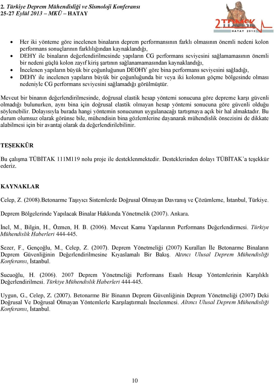 sağladığı, ile incelenen yapıların büyük bir çoğunluğunda bir veya iki kolonun göçme bölgesinde olması nedeniyle CG performans seviyesini sağlamadığı görülmüştür.