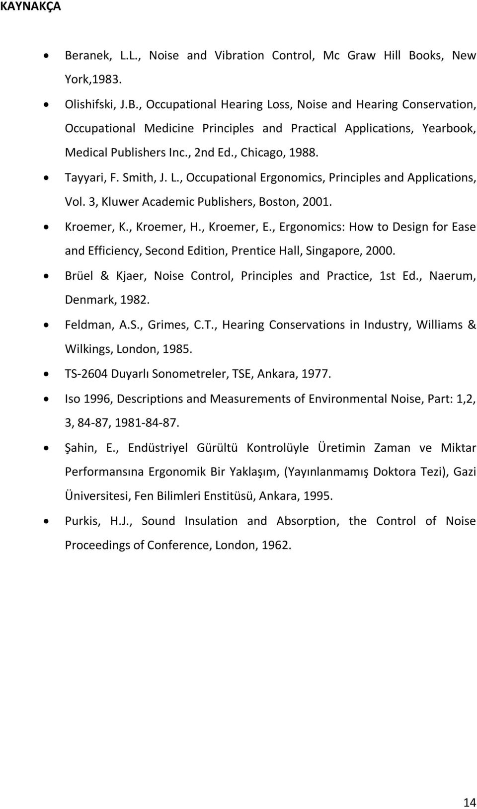 , Ergonomics: How to Design for Ease and Efficiency, Second Edition, Prentice Hall, Singapore, 2000. Brüel & Kjaer, Noise Control, Principles and Practice, 1st Ed., Naerum, Denmark, 1982. Feldman, A.