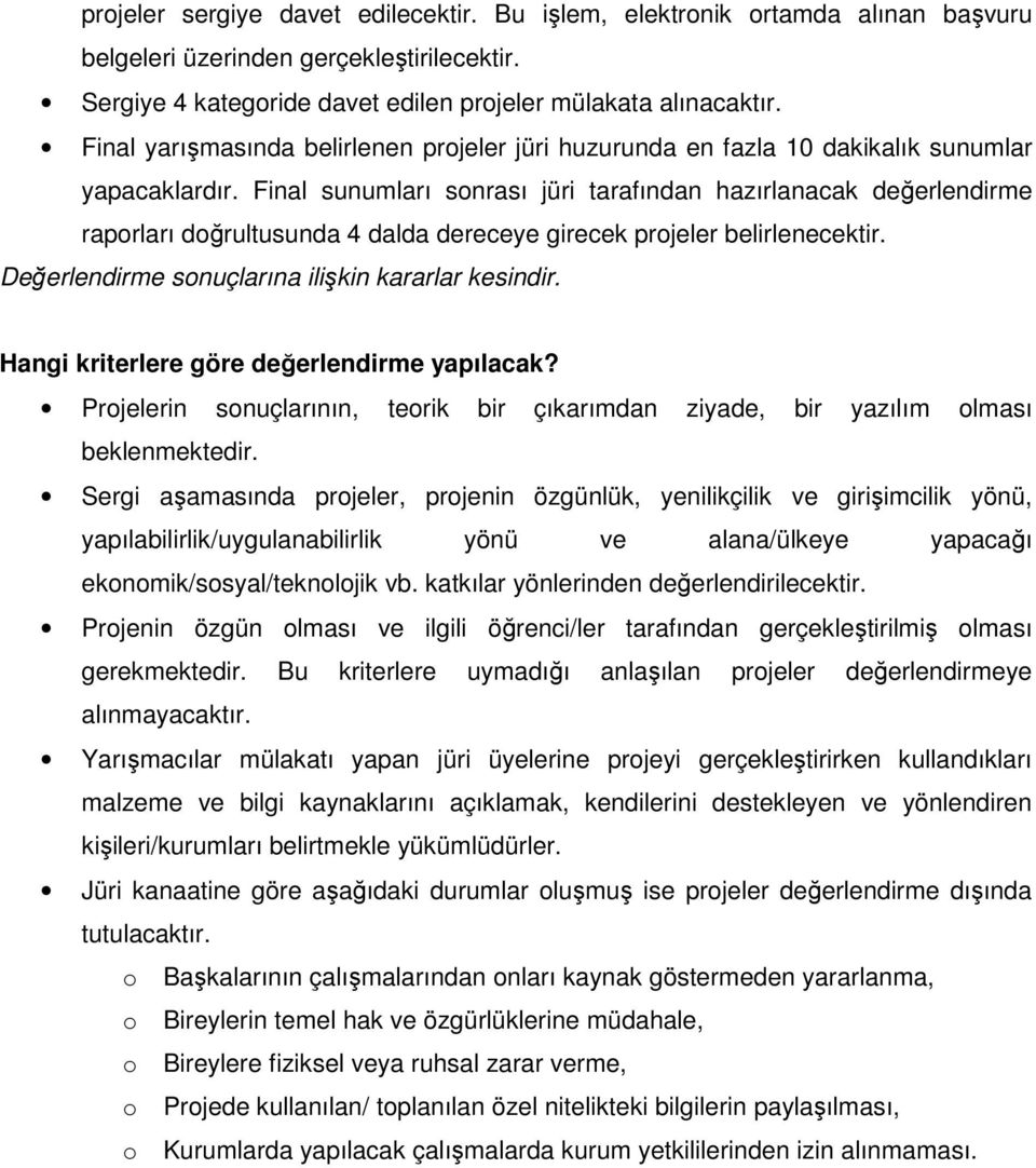 Final sunumları sonrası jüri tarafından hazırlanacak değerlendirme raporları doğrultusunda 4 dalda dereceye girecek projeler belirlenecektir. Değerlendirme sonuçlarına ilişkin kararlar kesindir.