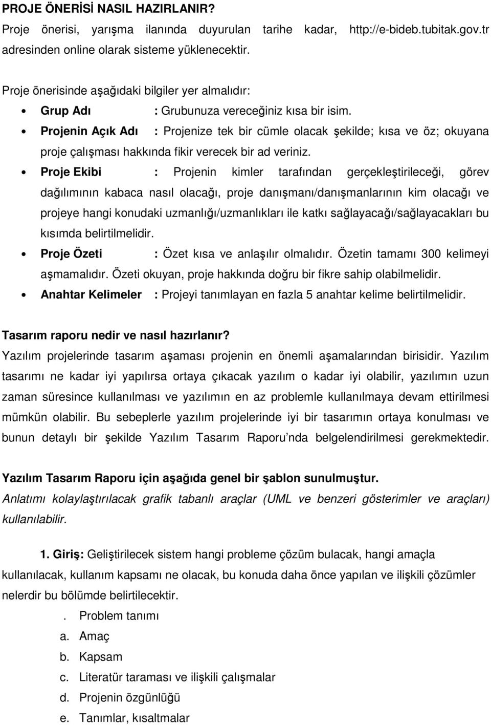 Projenin Açık Adı : Projenize tek bir cümle olacak şekilde; kısa ve öz; okuyana proje çalışması hakkında fikir verecek bir ad veriniz.