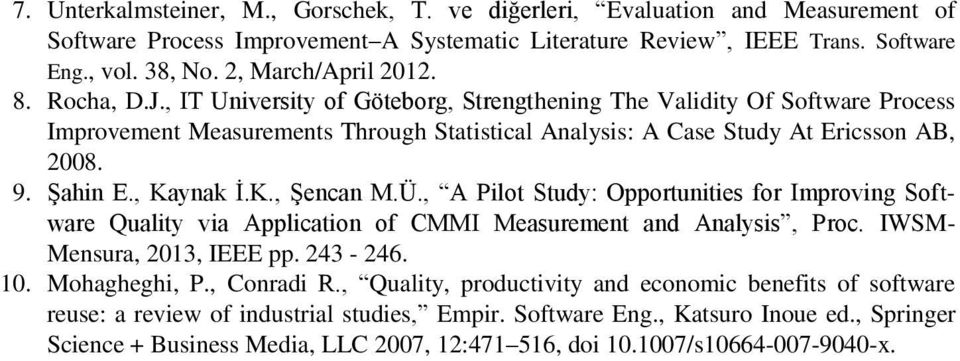 9. Şahin E., Kaynak İ.K., Şencan M.Ü., A Pilot Study: Opportunities for Improving Software Quality via Application of CMMI Measurement and Analysis, Proc. IWSM- Mensura, 2013, IEEE pp. 243-246. 10.