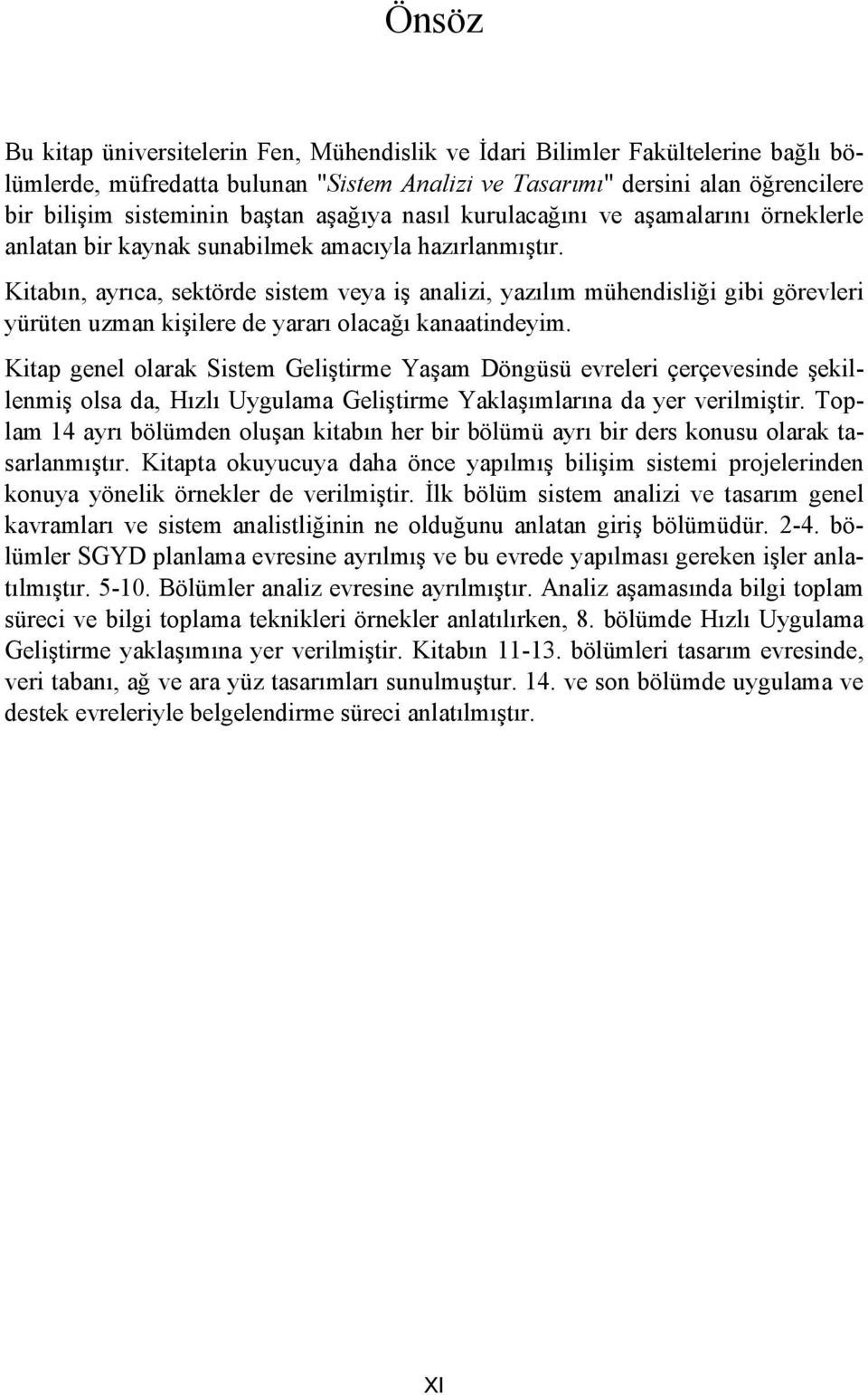 Kitabın, ayrıca, sektörde sistem veya iş analizi, yazılım mühendisliği gibi görevleri yürüten uzman kişilere de yararı olacağı kanaatindeyim.