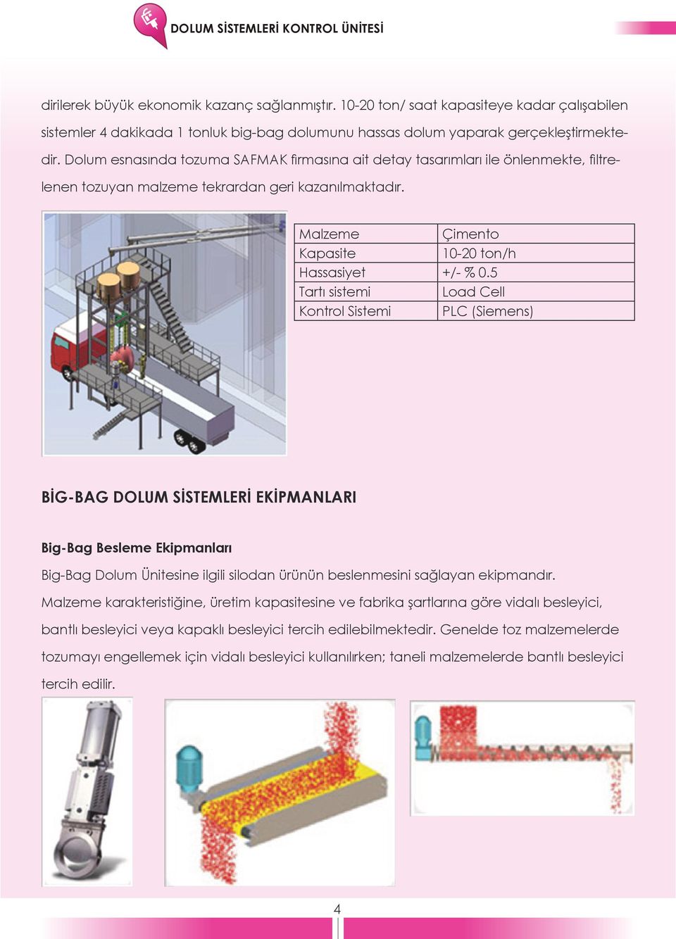 5 Tartı sistemi Load Cell Kontrol Sistemi PLC (Siemens) BİG-BAG DOLUM SİSTEMLERİ EKİPMANLARI Big-Bag Besleme Ekipmanları Big-Bag Dolum Ünitesine ilgili silodan ürünün beslenmesini sağlayan ekipmandır.