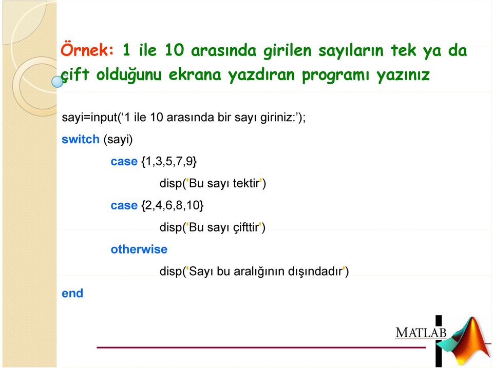 giriniz: ); switch (sayi) case {1,3,5,7,9} case {2,4,6,8,10} otherwise