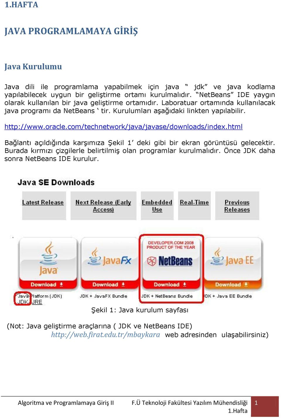 oracle.com/technetwork/java/javase/downloads/index.html Bağlantı açıldığında karşımıza Şekil 1 deki gibi bir ekran görüntüsü gelecektir.