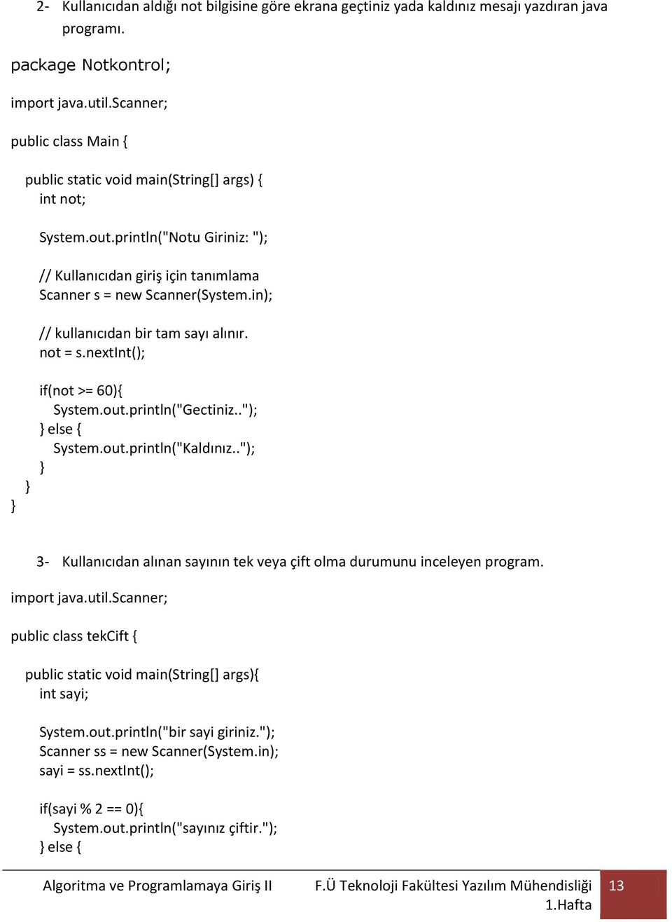 in); // kullanıcıdan bir tam sayı alınır. not = s.nextint(); if(not >= 60){ System.out.println("Gectiniz.."); else { System.out.println("Kaldınız.