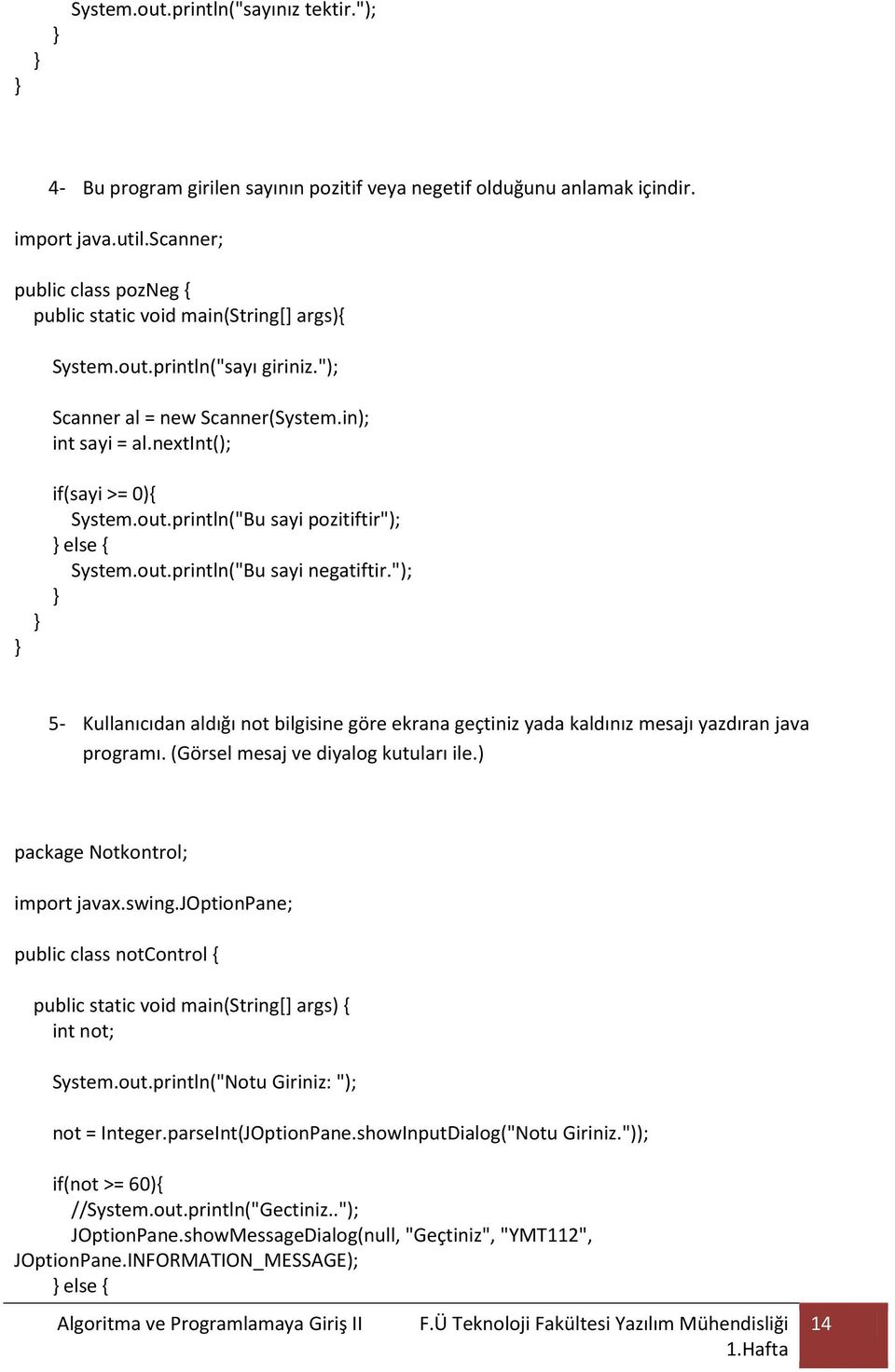 out.println("Bu sayi negatiftir."); 5- Kullanıcıdan aldığı not bilgisine göre ekrana geçtiniz yada kaldınız mesajı yazdıran java programı. (Görsel mesaj ve diyalog kutuları ile.