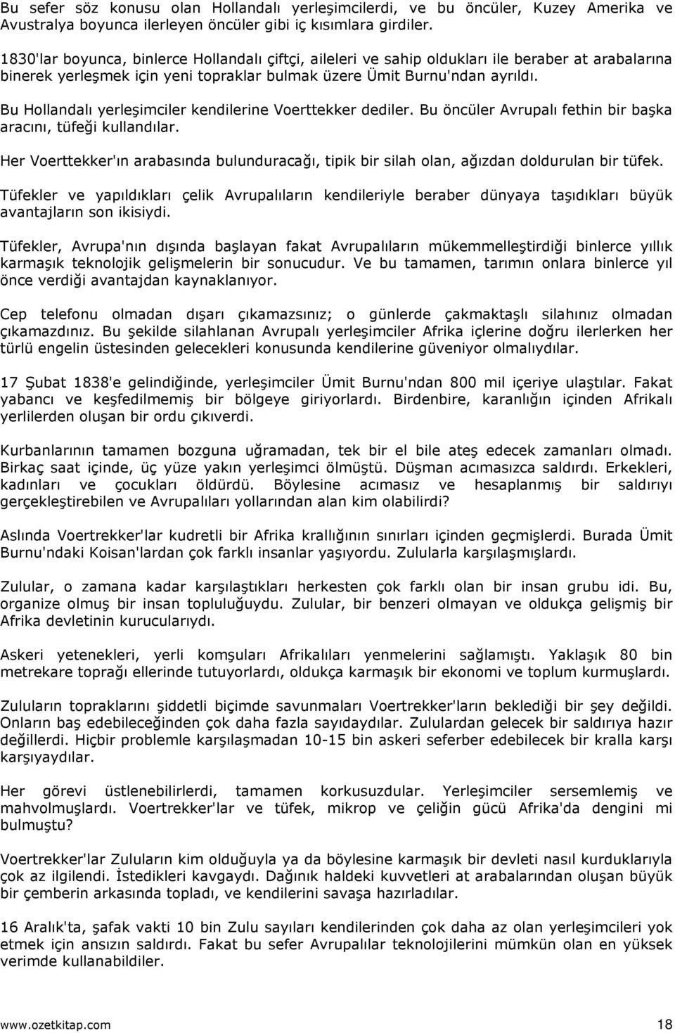 Bu Hollandalı yerleşimciler kendilerine Voerttekker dediler. Bu öncüler Avrupalı fethin bir başka aracını, tüfeği kullandılar.