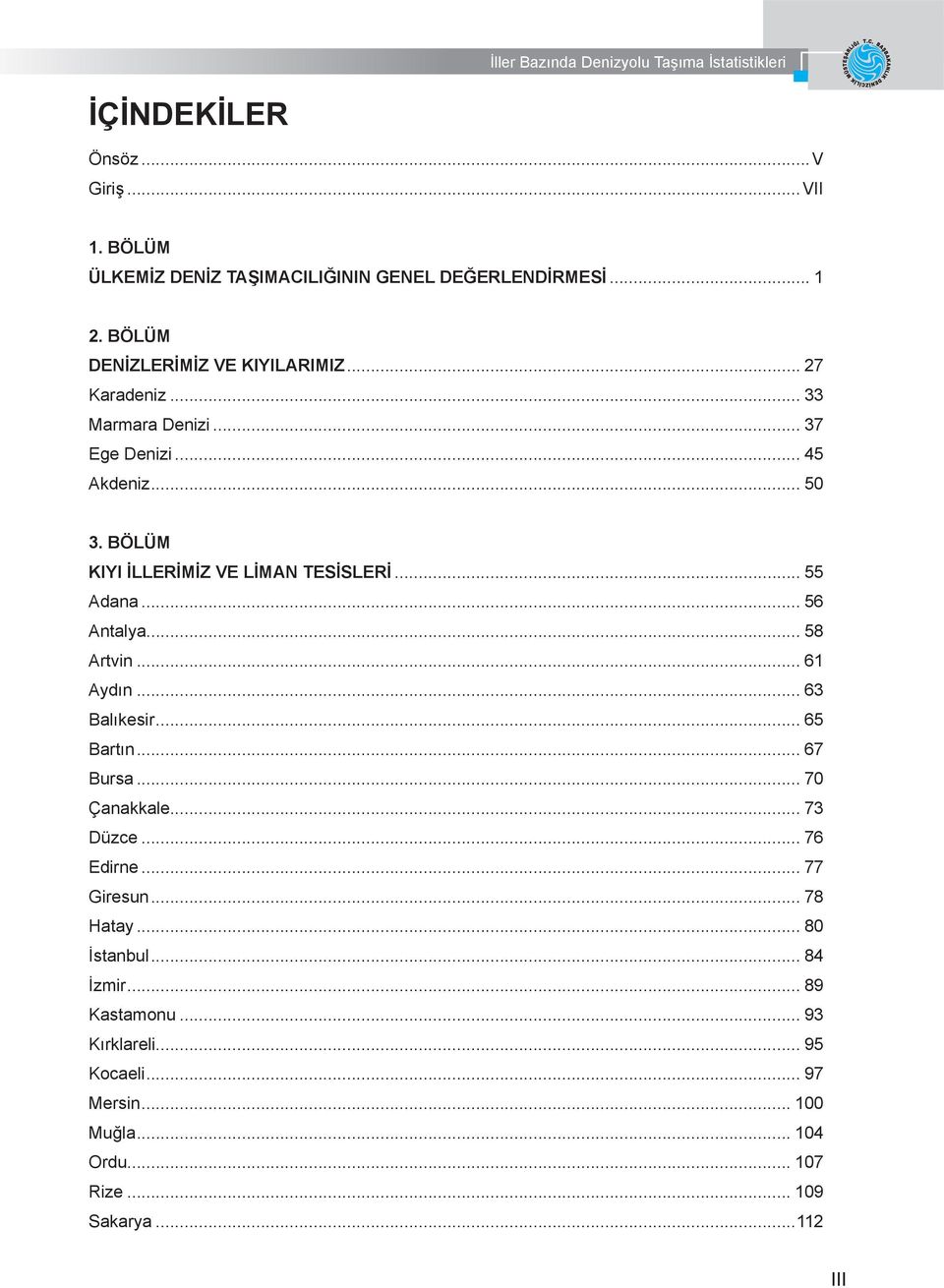 .. 58 Artvin... 61 Aydın... 63 Balıkesir... 65 Bartın... 67 Bursa... 70 Çanakkale... 73 Düzce... 76 Edirne... 77 Giresun... 78 Hatay.