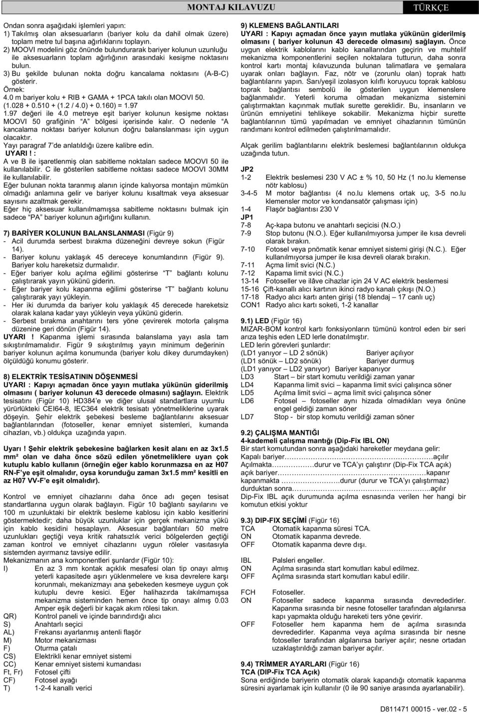 3) Bu ekilde bulunan nokta do ru kancalama noktasını (A-B-C) gösterir. Örnek: 4.0 m bariyer kolu + RIB + GAMA + 1PCA takılı olan MOOVI 50. (1.028 + 0.510 + (1.2 / 4.0) + 0.160) = 1.97 1.