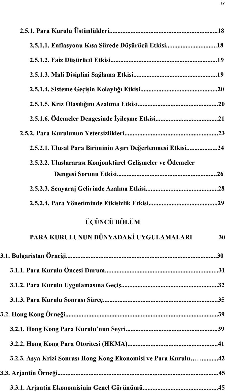 ..24 2.5.2.2. Uluslararasõ Konjonktürel Gelişmeler ve Ödemeler Dengesi Sorunu Etkisi...26 2.5.2.3. Senyaraj Gelirinde Azalma Etkisi...28 2.5.2.4. Para Yönetiminde Etkisizlik Etkisi.