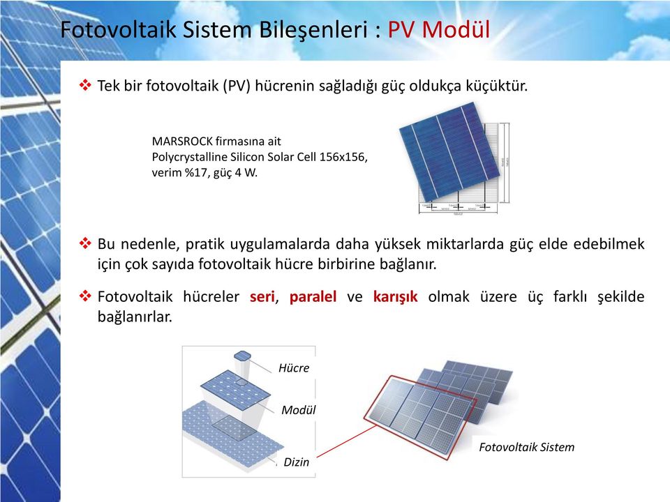 Bu nedenle, pratik uygulamalarda daha yüksek miktarlarda güç elde edebilmek için çok sayıda fotovoltaik hücre
