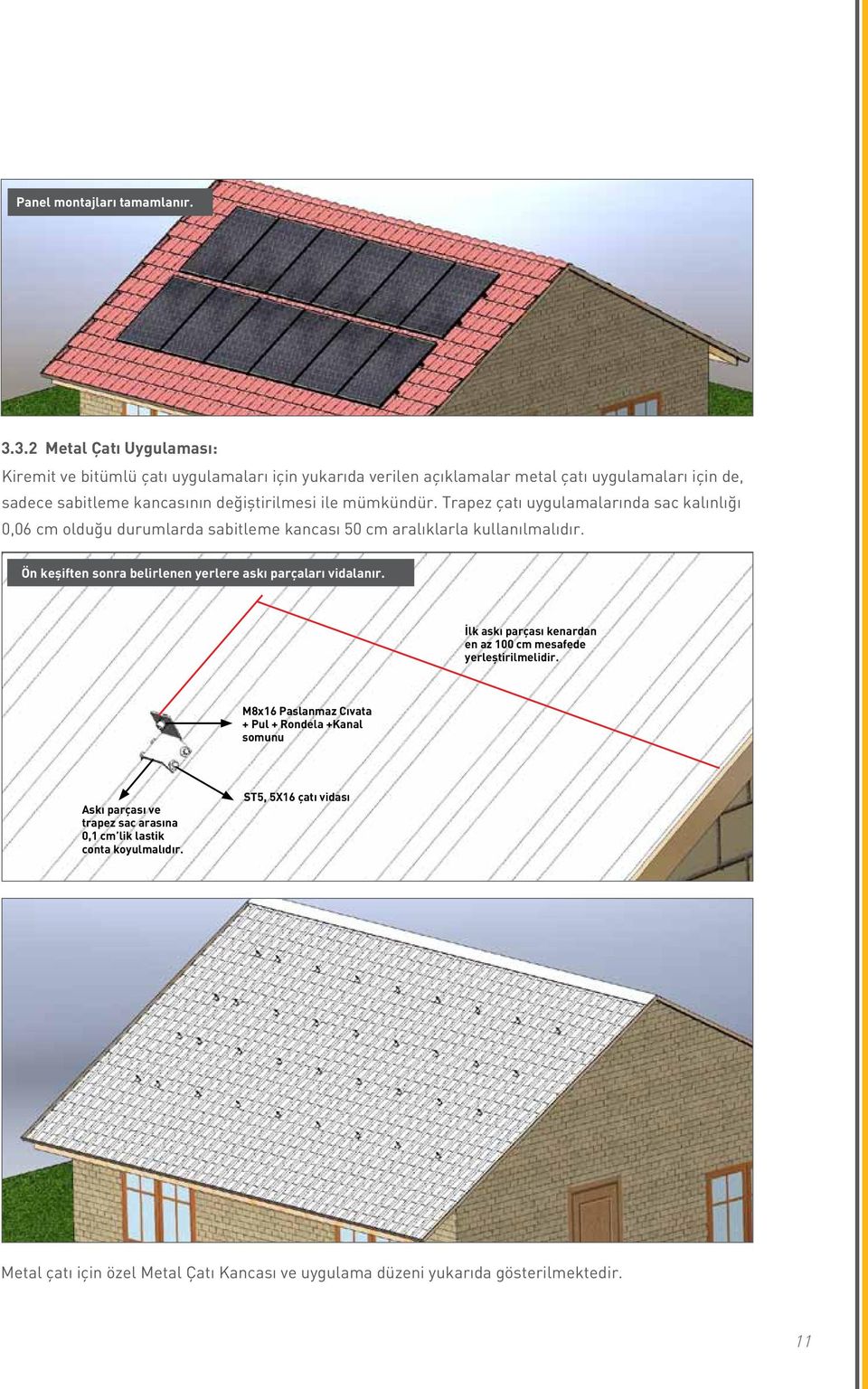 ile mümkündür. Trapez çatı uygulamalarında sac kalınlığı 0,06 cm olduğu durumlarda sabitleme kancası 50 cm aralıklarla kullanılmalıdır.