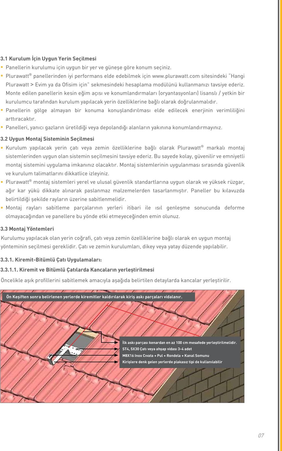 Monte edilen panellerin kesin eğim açısı ve konumlandırmaları (oryantasyonları) lisanslı / yetkin bir kurulumcu tarafından kurulum yapılacak yerin özelliklerine bağlı olarak doğrulanmalıdır.