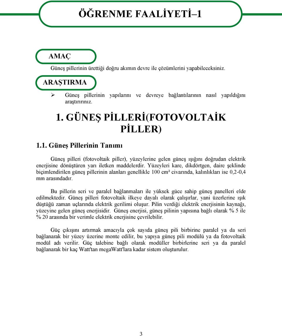 . Güneş Pillerinin Tanımı Güneş pilleri (fotovoltaik piller), yüzeylerine gelen güneş ışığını doğrudan elektrik enerjisine dönüştüren yarı iletken maddelerdir.