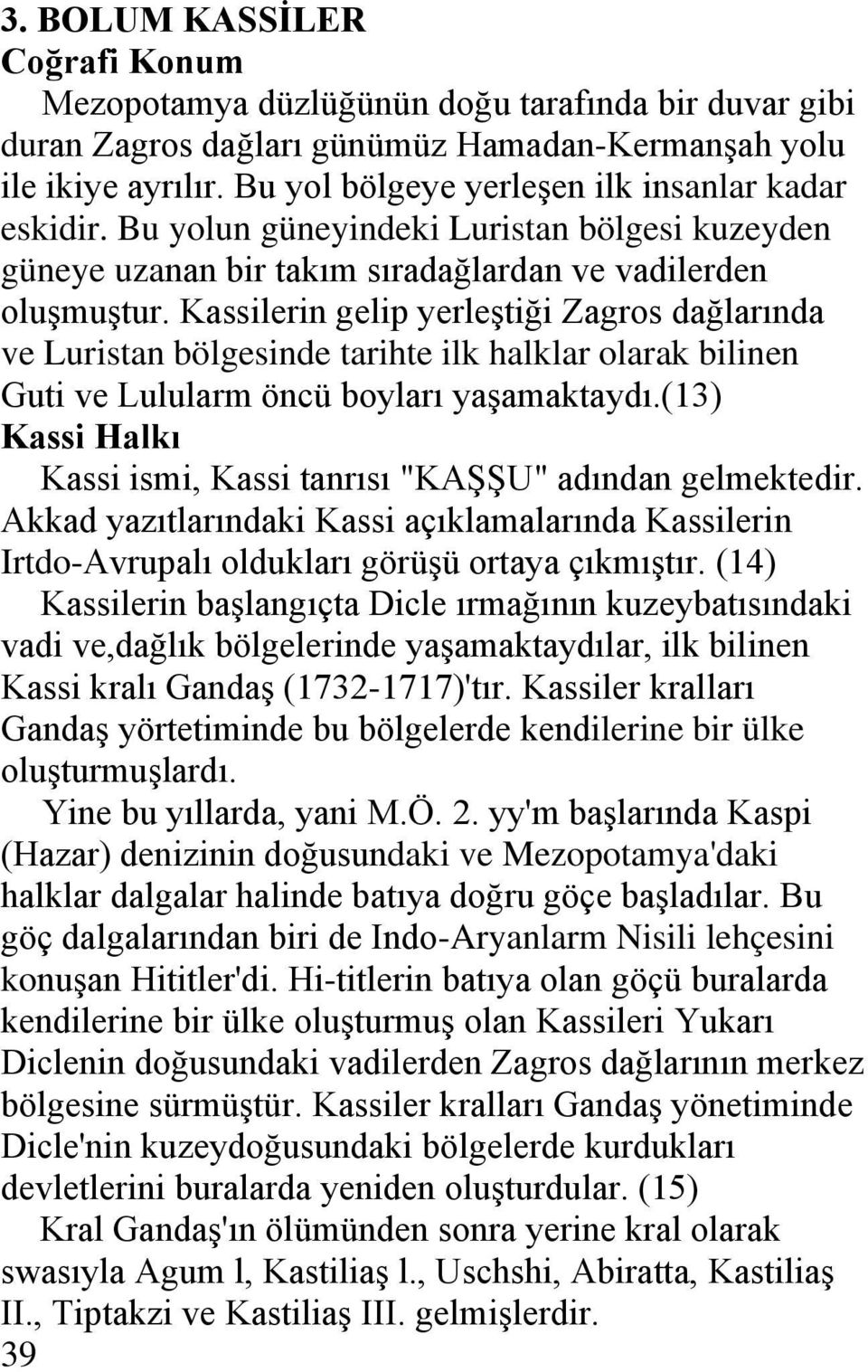 Kassilerin gelip yerleştiği Zagros dağlarında ve Luristan bölgesinde tarihte ilk halklar olarak bilinen Guti ve Lulularm öncü boyları yaşamaktaydı.