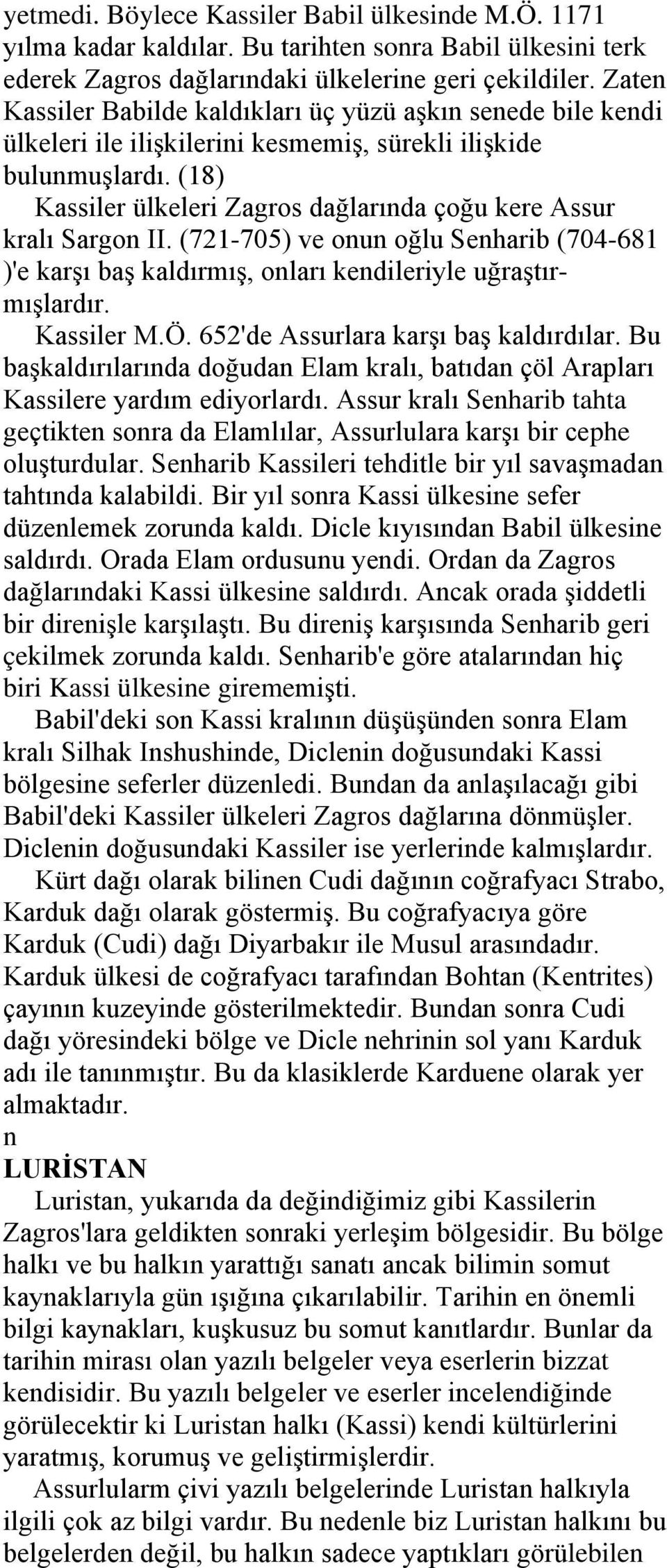 (18) Kassiler ülkeleri Zagros dağlarında çoğu kere Assur kralı Sargon II. (721-705) ve onun oğlu Senharib (704-681 )'e karşı baş kaldırmış, onları kendileriyle uğraştırmışlardır. Kassiler M.Ö.