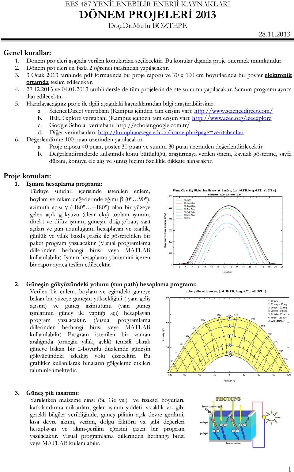 3 Ocak 2013 tarihinde pdf formatında bir proje raporu ve 70 x 100 cm boyutlarında bir poster elektronik ortamda teslim edilecektir. 4. 27.12.2013 ve 04.01.2013 tarihli derslerde tüm projelerin derste sunumu yapılacaktır.