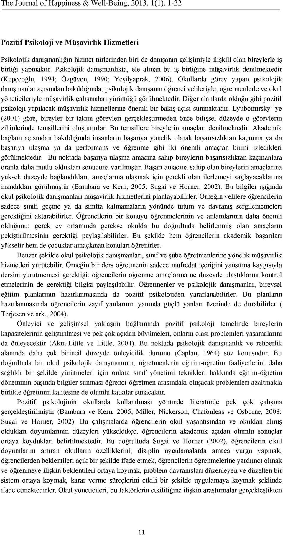 Okullarda görev yapan psikolojik danışmanlar açısından bakıldığında; psikolojik danışanın öğrenci velileriyle, öğretmenlerle ve okul yöneticileriyle müşavirlik çalışmaları yürüttüğü görülmektedir.