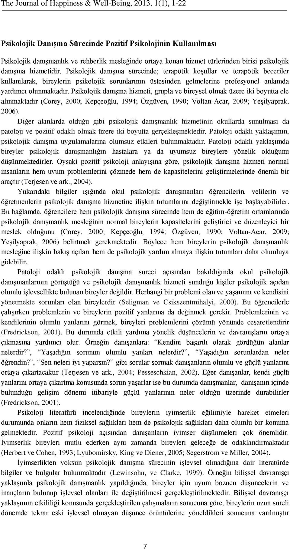 Psikolojik danışma hizmeti, grupla ve bireysel olmak üzere iki boyutta ele alınmaktadır (Corey, 2000; Kepçeoğlu, 1994; Özgüven, 1990; Voltan-Acar, 2009; Yeşilyaprak, 2006).