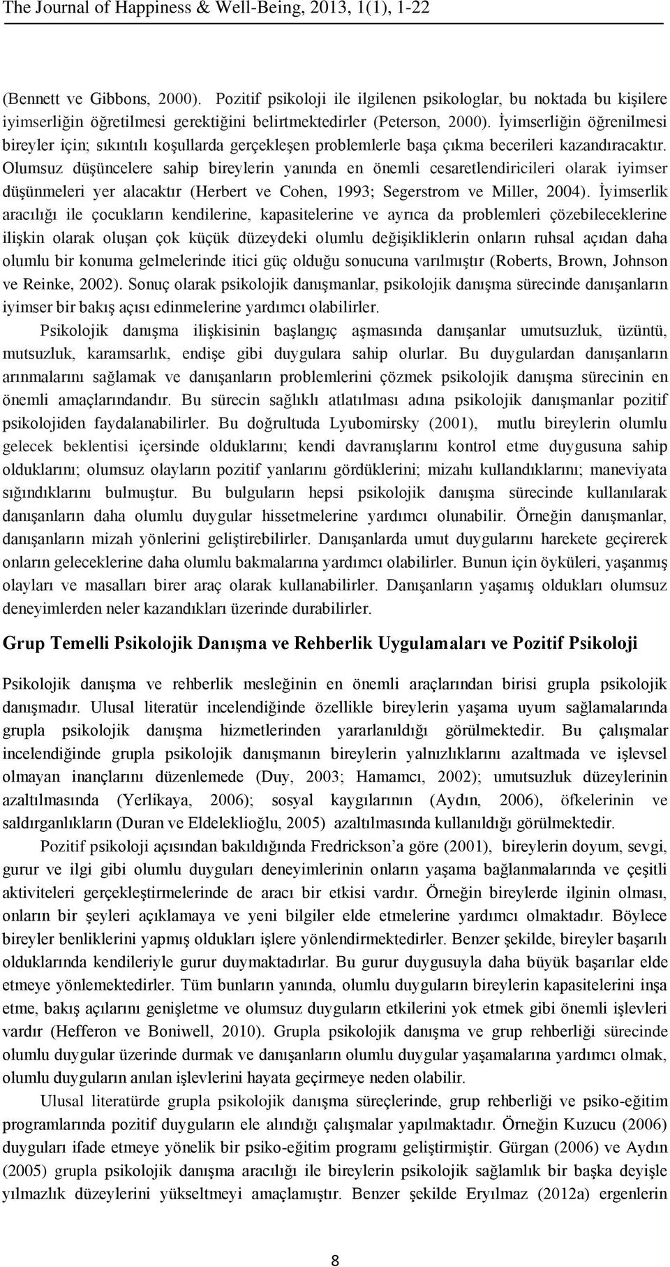 Olumsuz düşüncelere sahip bireylerin yanında en önemli cesaretlendiricileri olarak iyimser düşünmeleri yer alacaktır (Herbert ve Cohen, 1993; Segerstrom ve Miller, 2004).