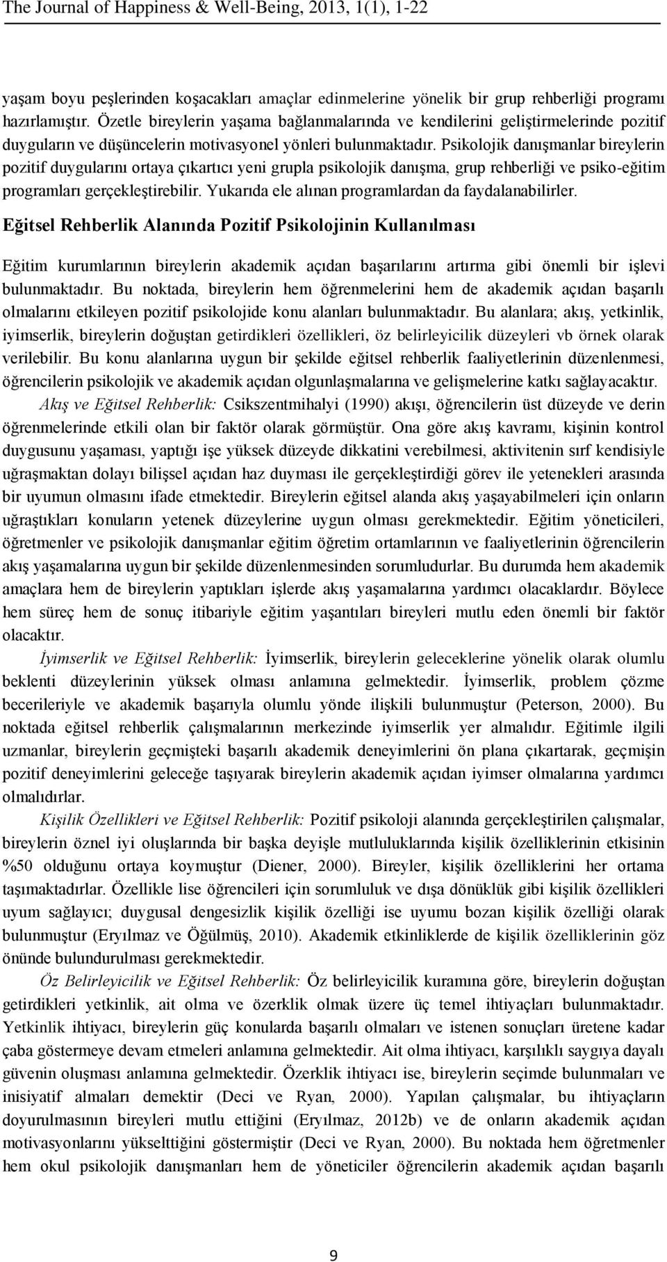 Psikolojik danışmanlar bireylerin pozitif duygularını ortaya çıkartıcı yeni grupla psikolojik danışma, grup rehberliği ve psiko-eğitim programları gerçekleştirebilir.