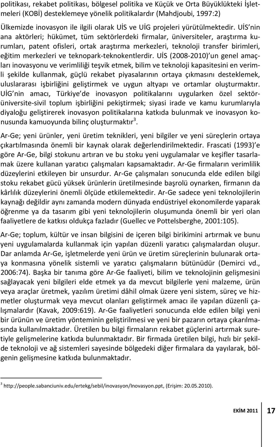 UİS nin ana aktörleri; hükümet, tüm sektörlerdeki firmalar, üniversiteler, araştırma kurumları, patent ofisleri, ortak araştırma merkezleri, teknoloji transfer birimleri, eğitim merkezleri ve